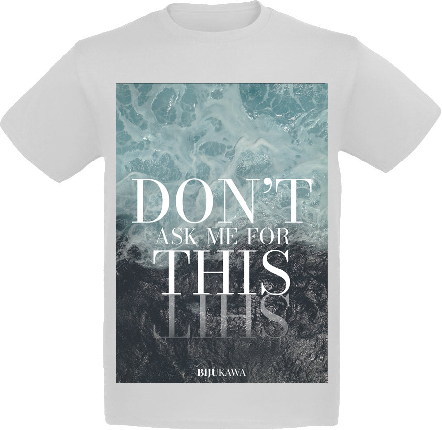 Don't ask me for this T-Shirt