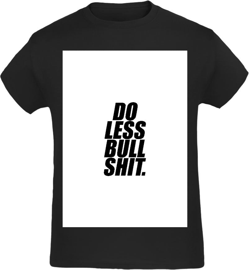 Do less bullshit. T-Shirt